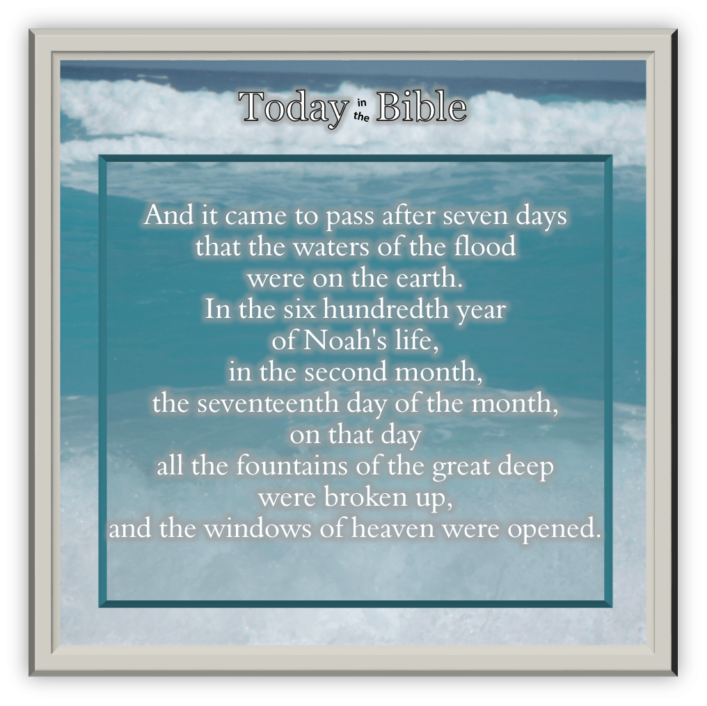 Cheshvan 17 – The Fountains of the Great Deep Were Broken Up and the Windows of Heaven Were&nbsp;Opened…