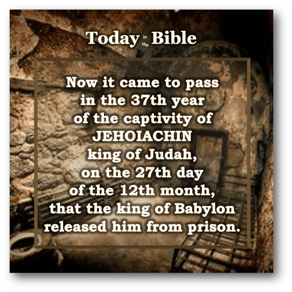 Adar 27 – King Jehoiachin released from&nbsp;prison…