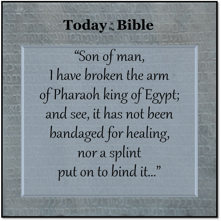 Nisan 7 – I have broken the arm of Pharaoh king of&nbsp;Egypt…