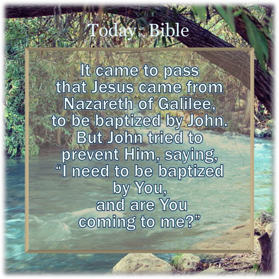 Nisan 10 – I need to be baptized by You, and are You coming to&nbsp;me?