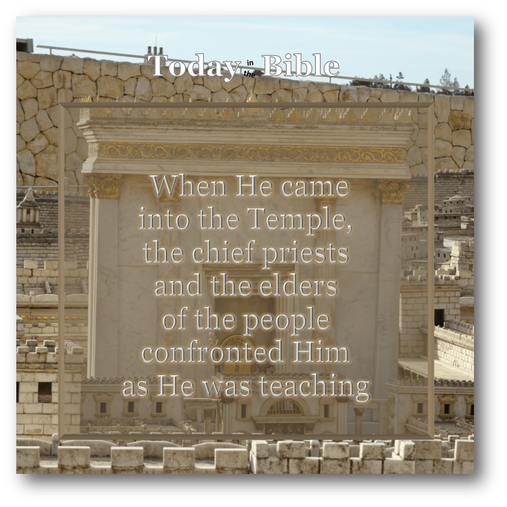 Nisan 11 – When He came into the Temple, the chief priests confronted&nbsp;Him…