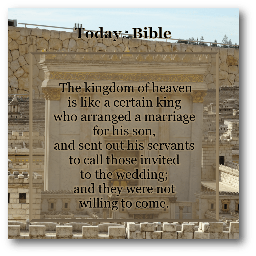 Nisan 11 – The kingdom of heaven is like a certain king who arranged a marriage for his&nbsp;son…