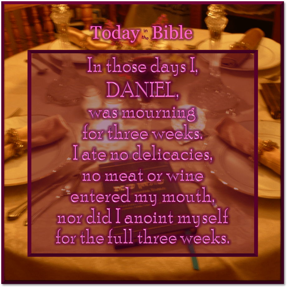 Nisan 3 – I, Daniel, was mourning for three&nbsp;weeks…