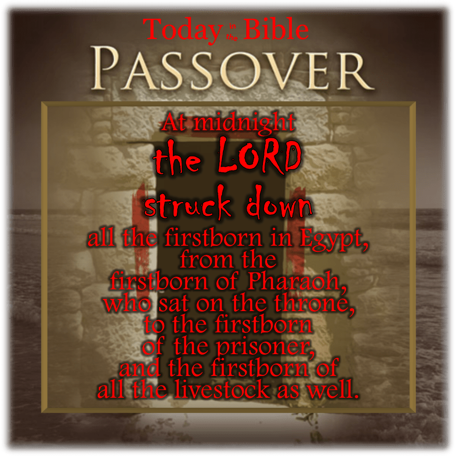 Nisan 15 – At midnight the LORD struck down all the firstborn in&nbsp;Egypt…