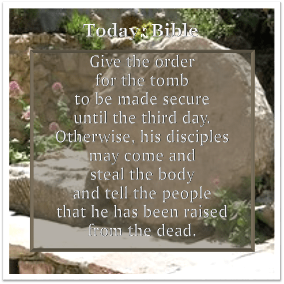 Nisan 15 – They made the tomb&nbsp;secure…