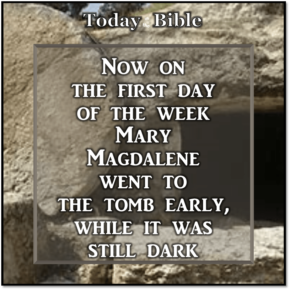 Nisan 16 – Mary Magdalene went to the tomb early, while it was still&nbsp;dark…