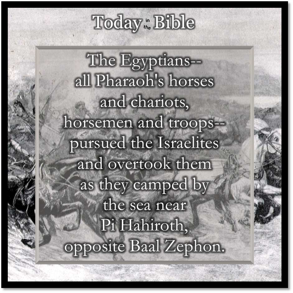 Nisan 20 – The Egyptians pursued the Israelites and overtook&nbsp;them…