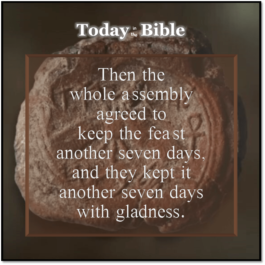 Iyyar 22 – The whole assembly agreed to keep the feast another seven&nbsp;days