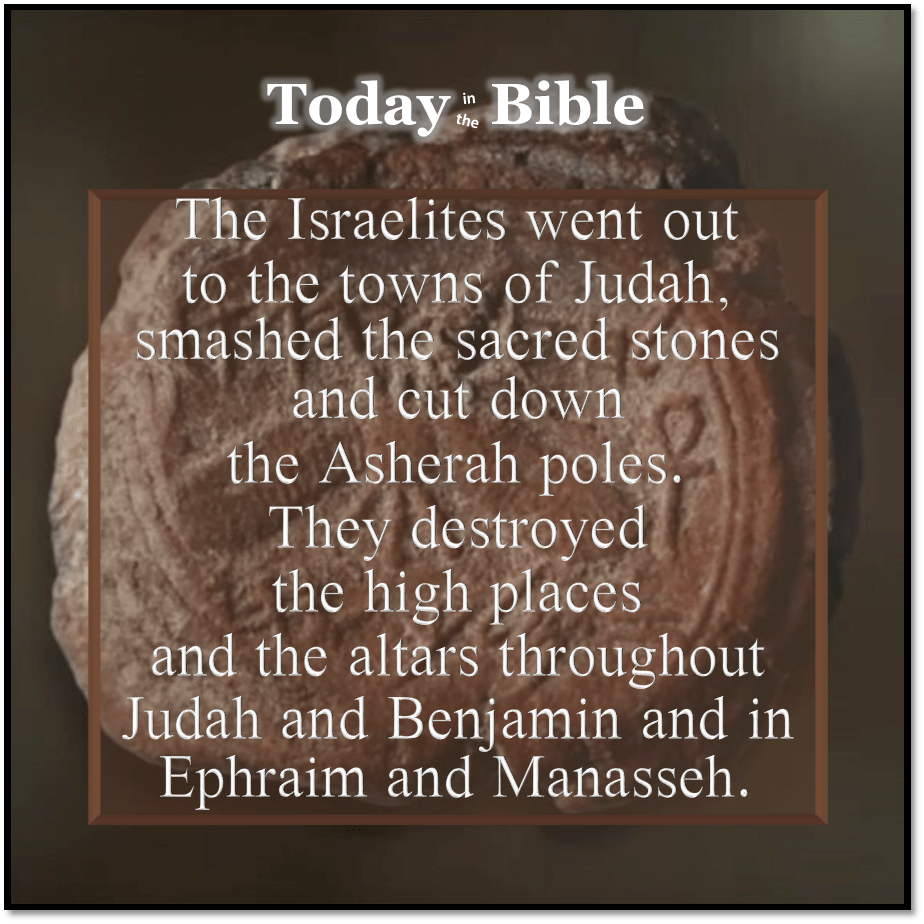 Iyyar 29 – They smashed the sacred stones and cut down the Asherah&nbsp;poles…